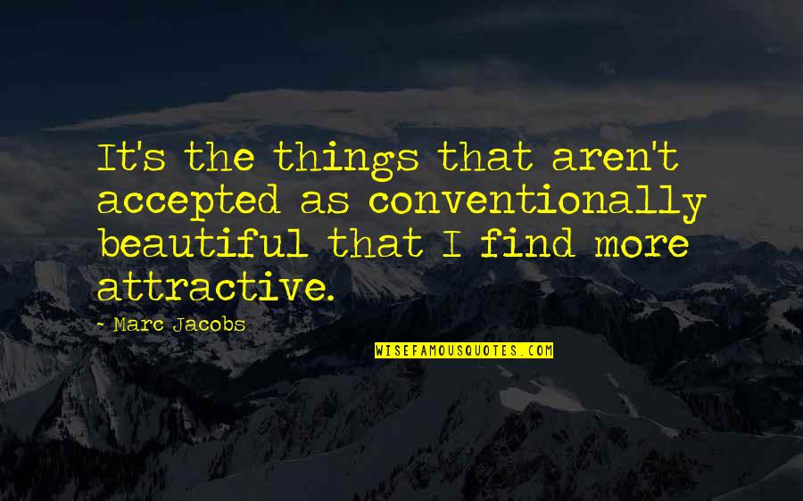 Conventionally Quotes By Marc Jacobs: It's the things that aren't accepted as conventionally