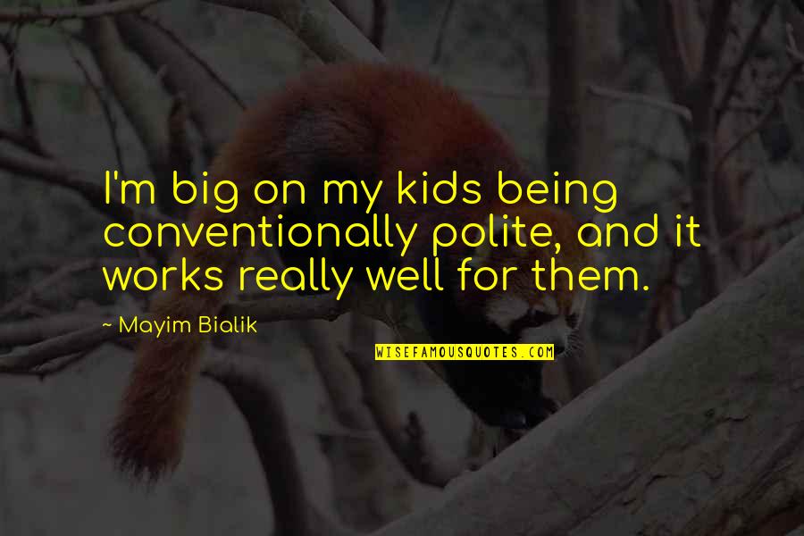 Conventionally Quotes By Mayim Bialik: I'm big on my kids being conventionally polite,