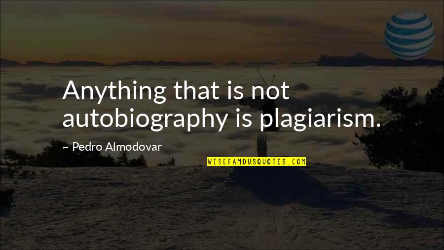 Conventionnelle Quotes By Pedro Almodovar: Anything that is not autobiography is plagiarism.