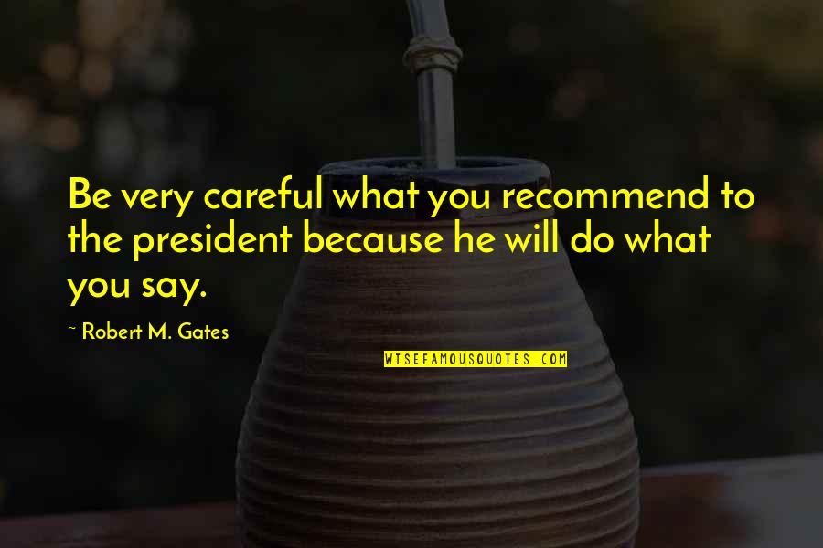 Conventions Of Space And Time Quotes By Robert M. Gates: Be very careful what you recommend to the