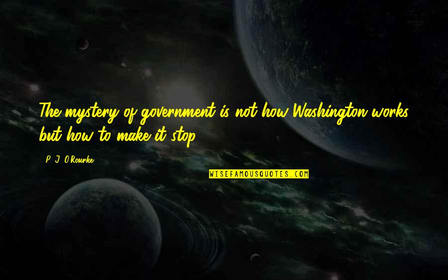 Convento Hotel Quotes By P. J. O'Rourke: The mystery of government is not how Washington