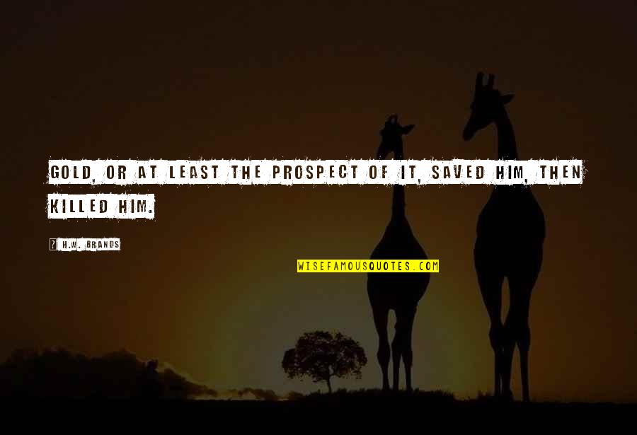 Conventos Abandonados Quotes By H.W. Brands: Gold, or at least the prospect of it,