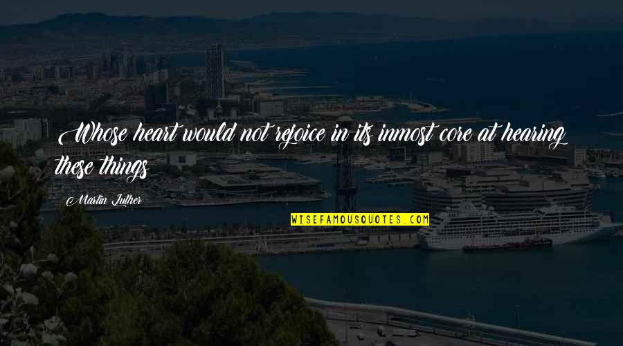 Conventos Abandonados Quotes By Martin Luther: Whose heart would not rejoice in its inmost