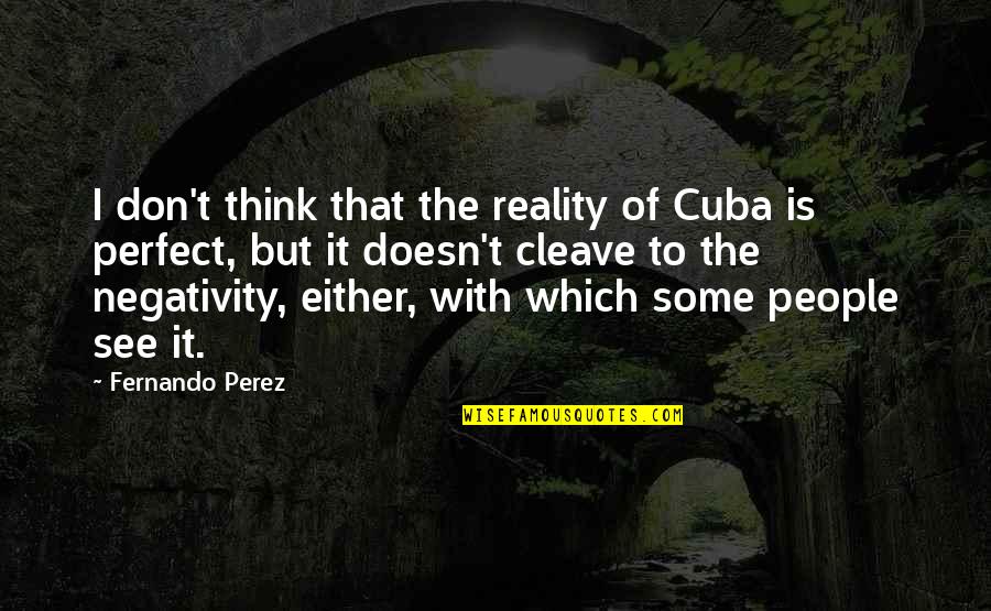 Convents Near Quotes By Fernando Perez: I don't think that the reality of Cuba