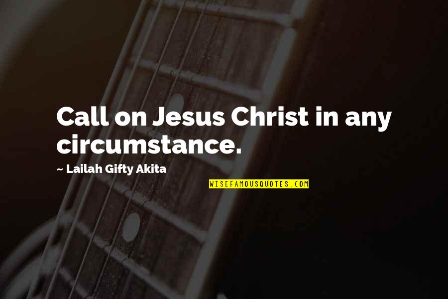 Convents Quotes By Lailah Gifty Akita: Call on Jesus Christ in any circumstance.