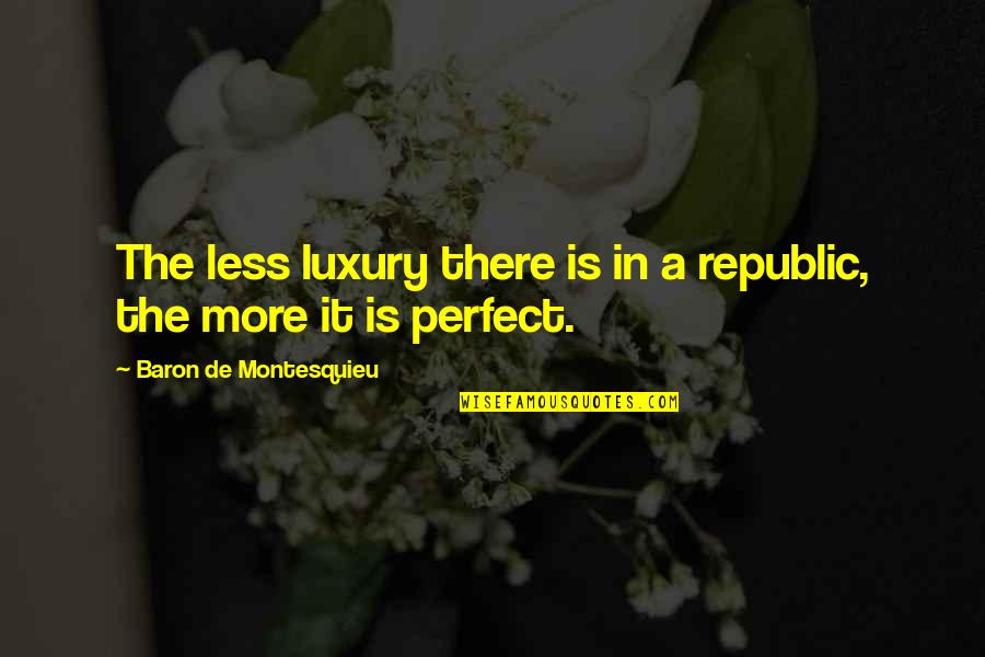 Convents Rouwberichten Quotes By Baron De Montesquieu: The less luxury there is in a republic, Convents Rouwberichten Quotes By Baron De Montesquieu: The less luxury there is in a republic,