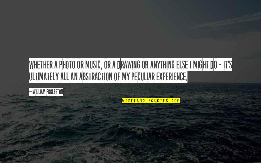 Convenzioni Agenti Quotes By William Eggleston: Whether a photo or music, or a drawing Convenzioni Agenti Quotes By William Eggleston: Whether a photo or music, or a drawing