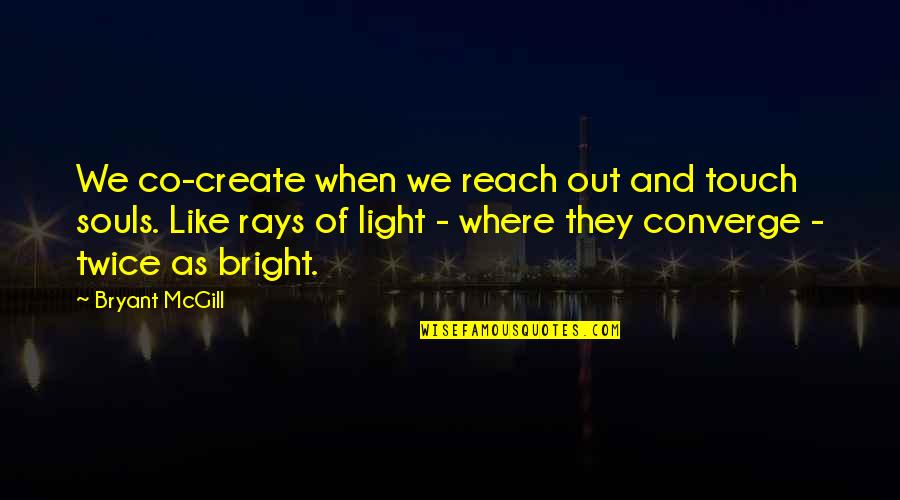 Converge Quotes By Bryant McGill: We co-create when we reach out and touch