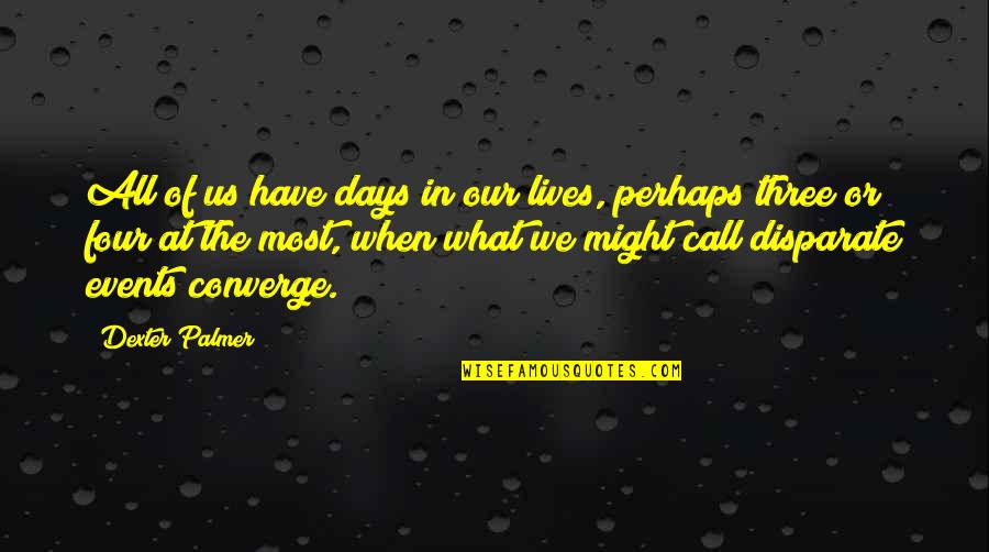 Converge Quotes By Dexter Palmer: All of us have days in our lives,