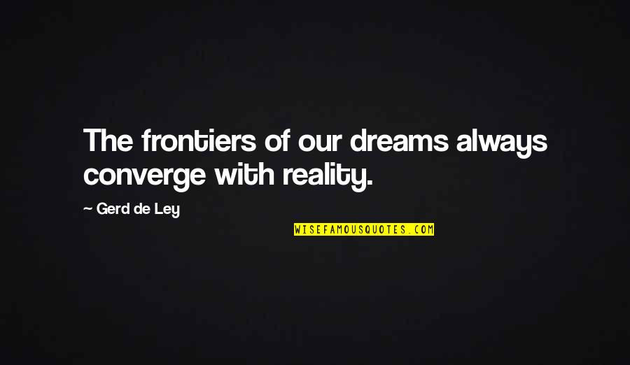 Converge Quotes By Gerd De Ley: The frontiers of our dreams always converge with