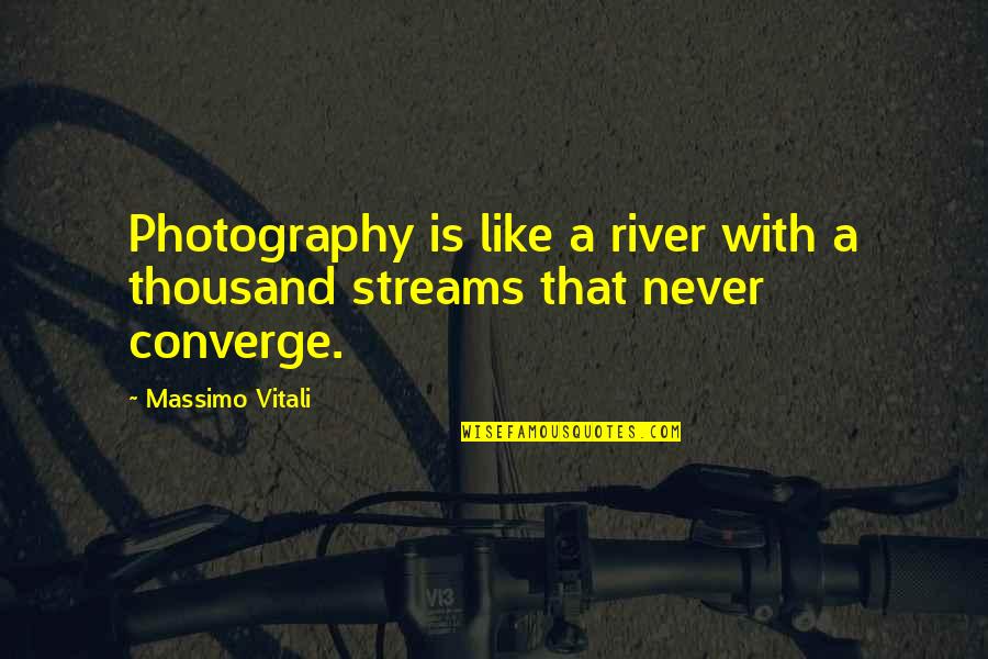 Converge Quotes By Massimo Vitali: Photography is like a river with a thousand