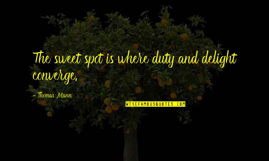 Converge Quotes By Thomas Mann: The sweet spot is where duty and delight