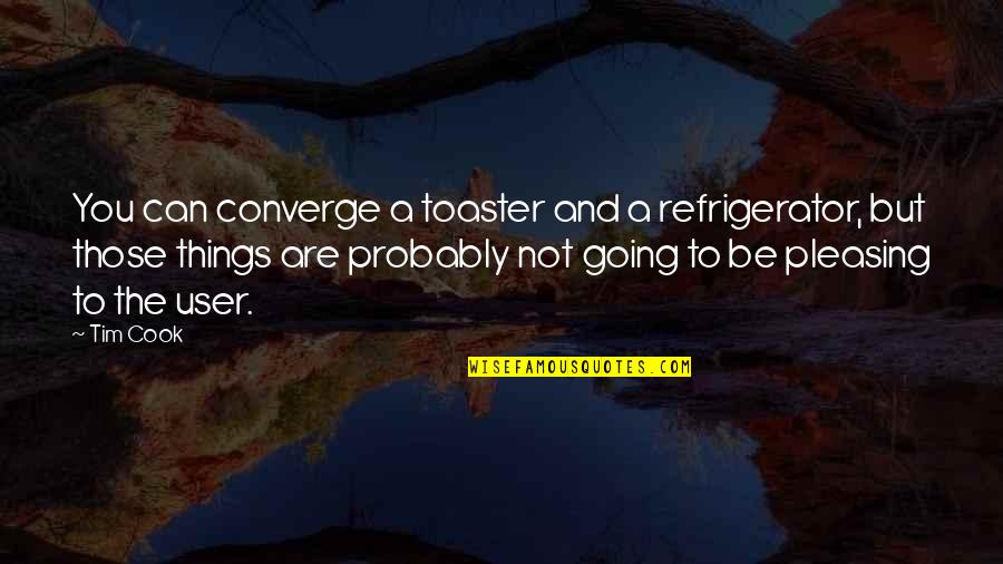 Converge Quotes By Tim Cook: You can converge a toaster and a refrigerator,