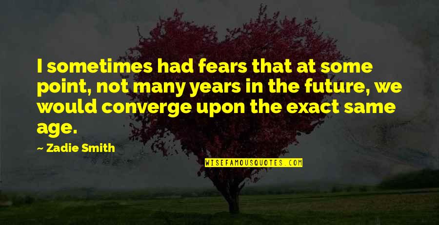 Converge Quotes By Zadie Smith: I sometimes had fears that at some point,