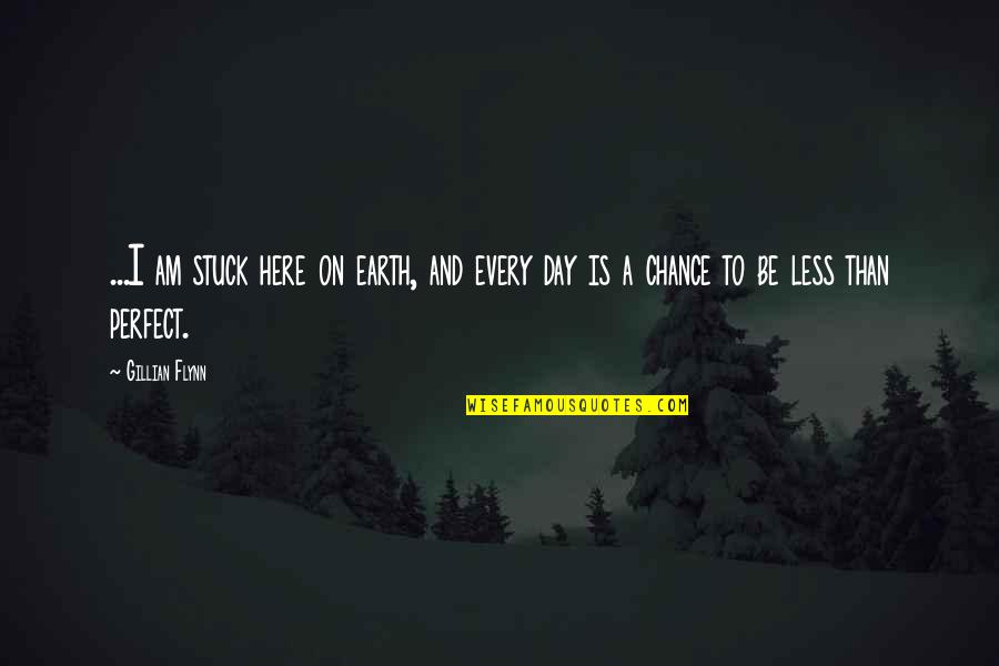 Converged Security Quotes By Gillian Flynn: ...I am stuck here on earth, and every