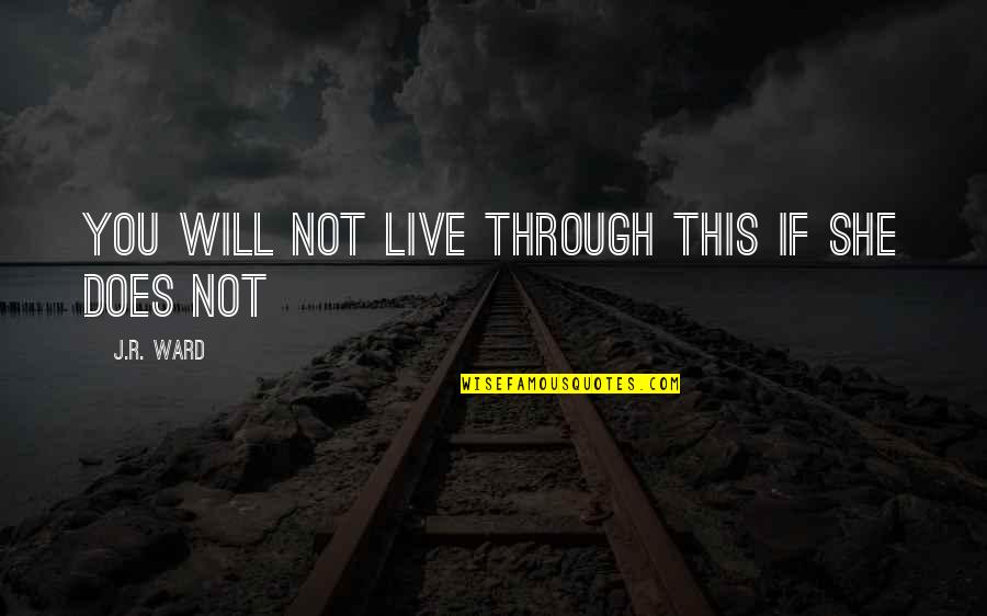 Converged Security Quotes By J.R. Ward: You will not live through this if she Converged Security Quotes By J.R. Ward: You will not live through this if she
