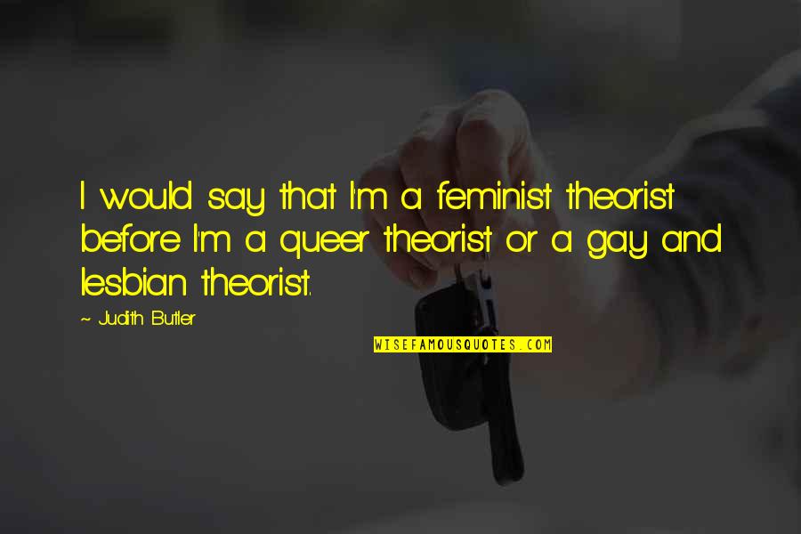 Convergence Bible Verses Quotes By Judith Butler: I would say that I'm a feminist theorist