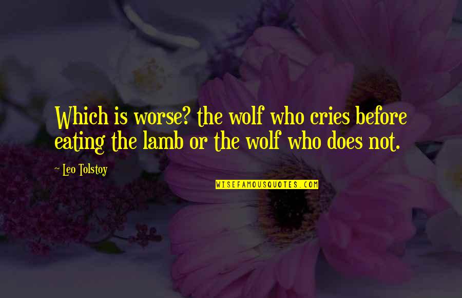 Convergence Bible Verses Quotes By Leo Tolstoy: Which is worse? the wolf who cries before