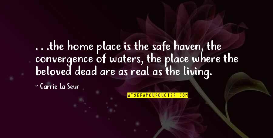 Convergence Quotes By Carrie La Seur: . . .the home place is the safe
