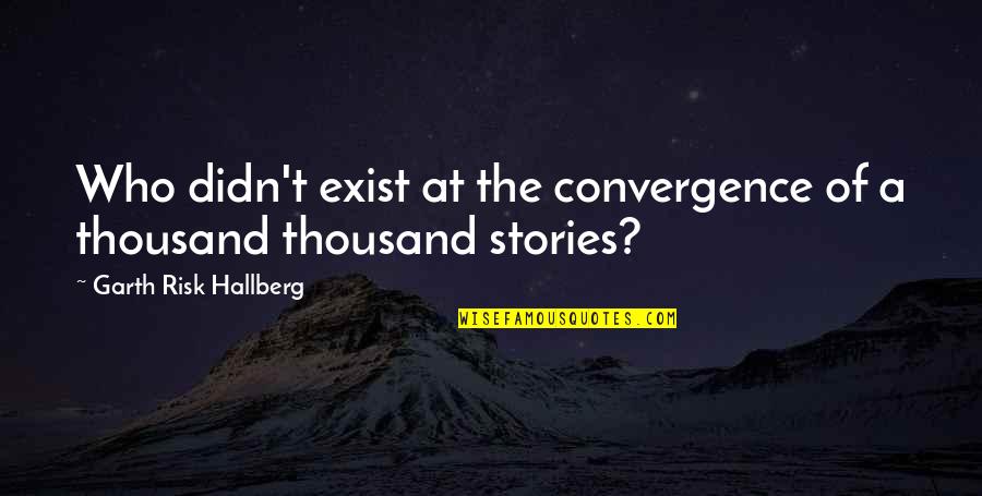 Convergence Quotes By Garth Risk Hallberg: Who didn't exist at the convergence of a