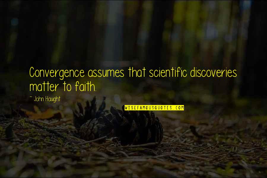 Convergence Quotes By John Haught: Convergence assumes that scientific discoveries matter to faith.
