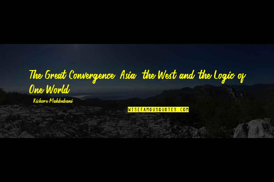 Convergence Quotes By Kishore Mahbubani: The Great Convergence: Asia, the West and the