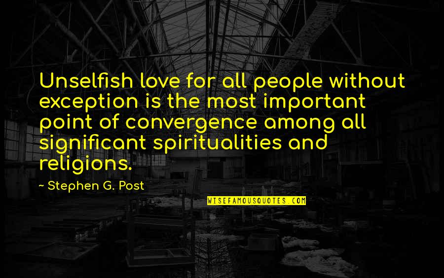 Convergence Quotes By Stephen G. Post: Unselfish love for all people without exception is