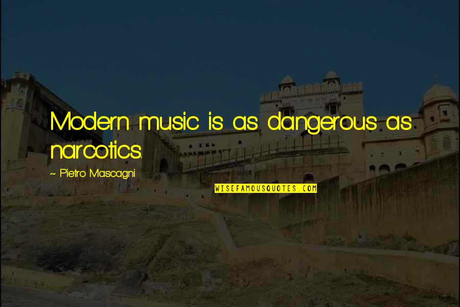 Convergences Pp Quotes By Pietro Mascagni: Modern music is as dangerous as narcotics.
