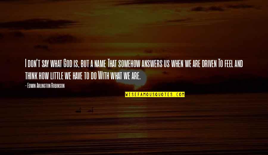 Convergences Robert Quotes By Edwin Arlington Robinson: I don't say what God is, but a Convergences Robert Quotes By Edwin Arlington Robinson: I don't say what God is, but a