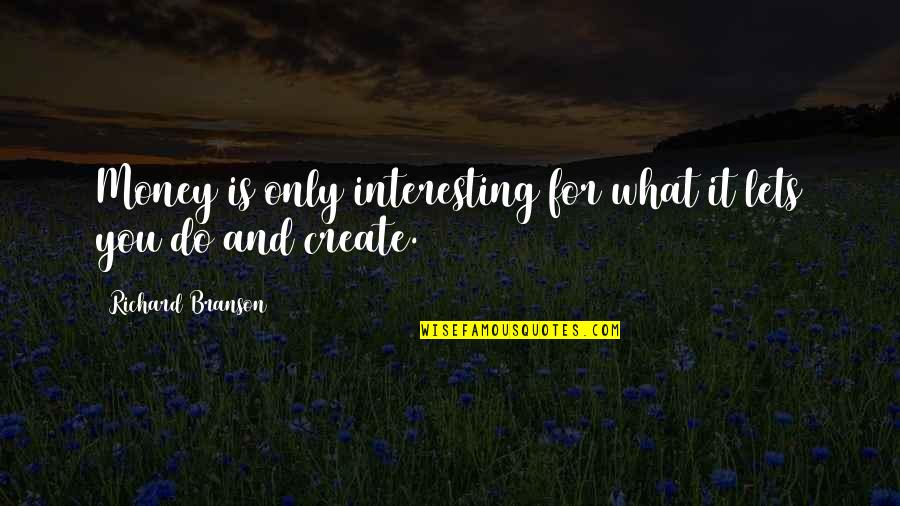 Convergent Plate Quotes By Richard Branson: Money is only interesting for what it lets Convergent Plate Quotes By Richard Branson: Money is only interesting for what it lets