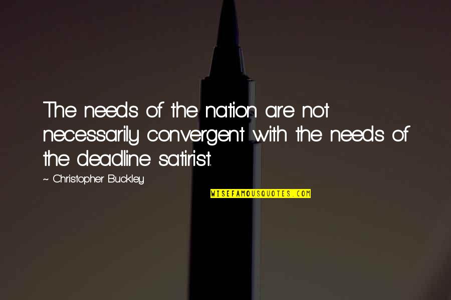 Convergent Quotes By Christopher Buckley: The needs of the nation are not necessarily