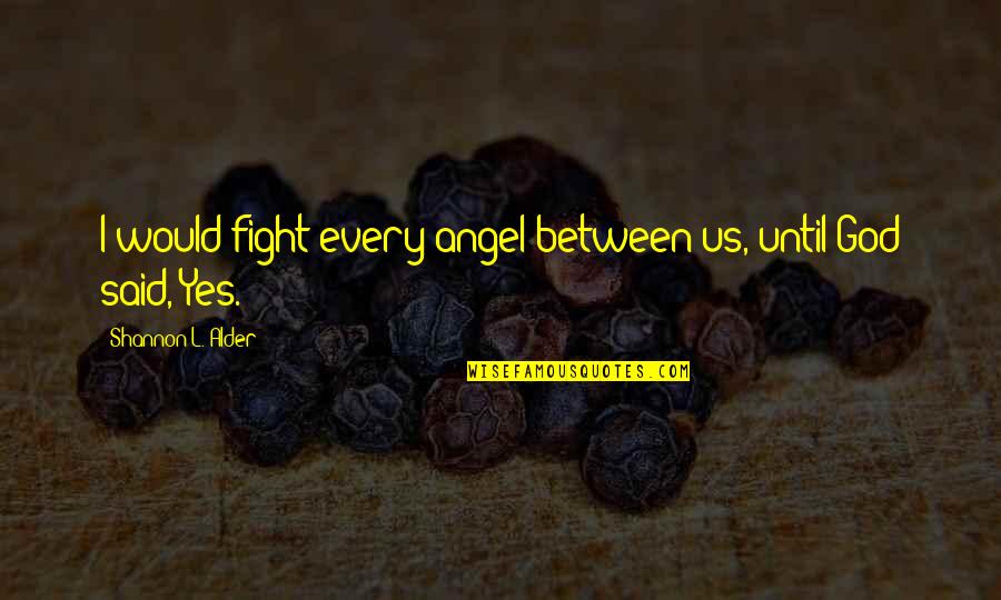 Convergent Thinking Quotes By Shannon L. Alder: I would fight every angel between us, until Convergent Thinking Quotes By Shannon L. Alder: I would fight every angel between us, until