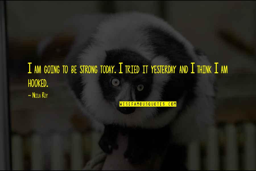 Convergeren Quotes By Neila Rey: I am going to be strong today. I