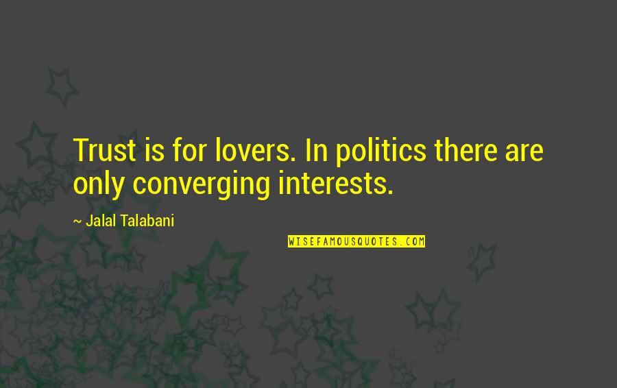 Converging Quotes By Jalal Talabani: Trust is for lovers. In politics there are