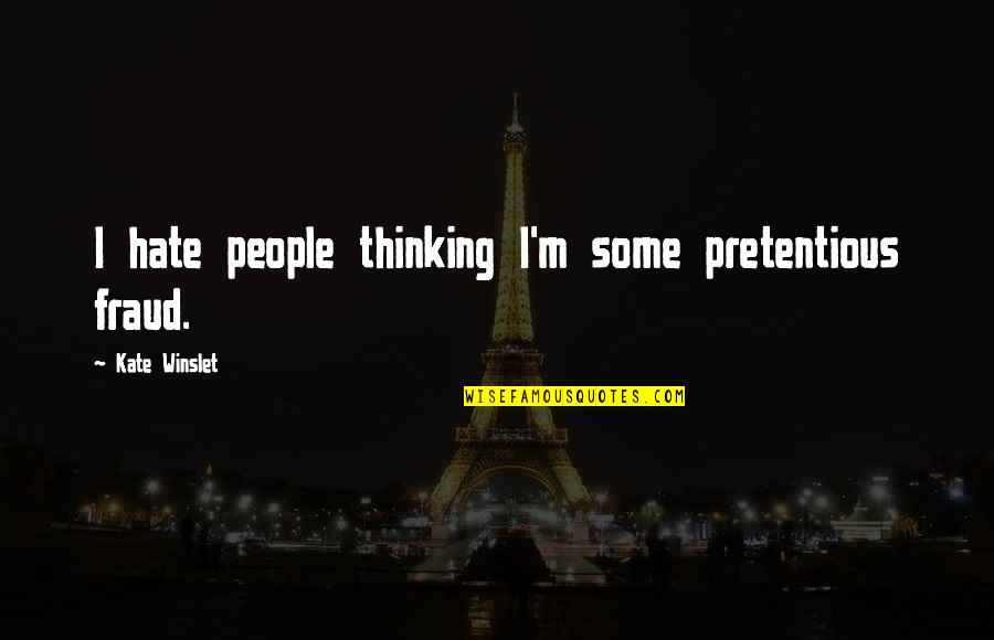 Conversacion Quotes By Kate Winslet: I hate people thinking I'm some pretentious fraud. Conversacion Quotes By Kate Winslet: I hate people thinking I'm some pretentious fraud.