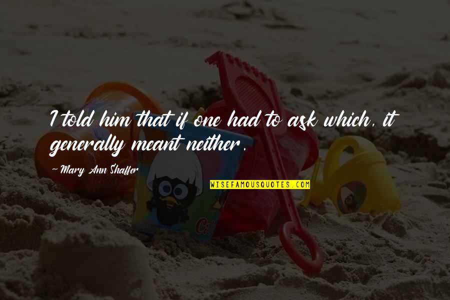 Conversacion Quotes By Mary Ann Shaffer: I told him that if one had to Conversacion Quotes By Mary Ann Shaffer: I told him that if one had to