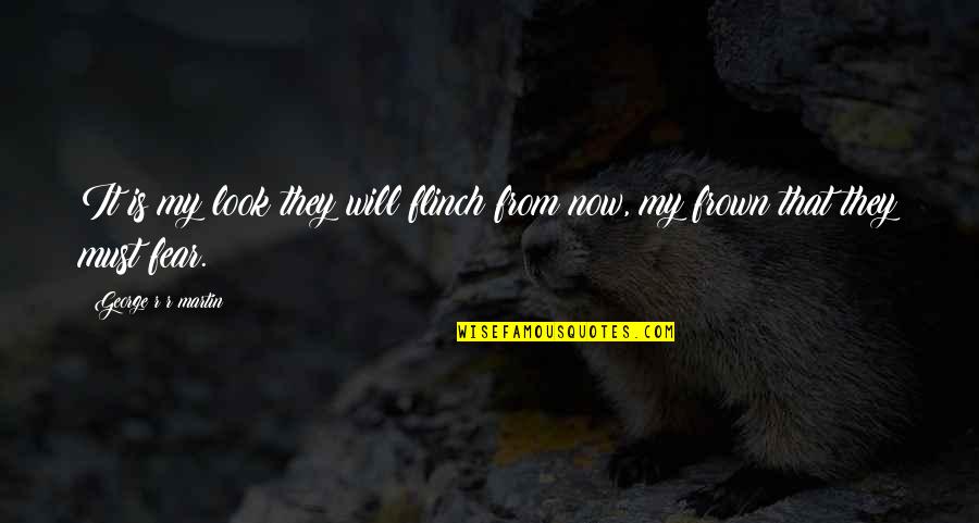 Conversacional Quotes By George R R Martin: It is my look they will flinch from Conversacional Quotes By George R R Martin: It is my look they will flinch from