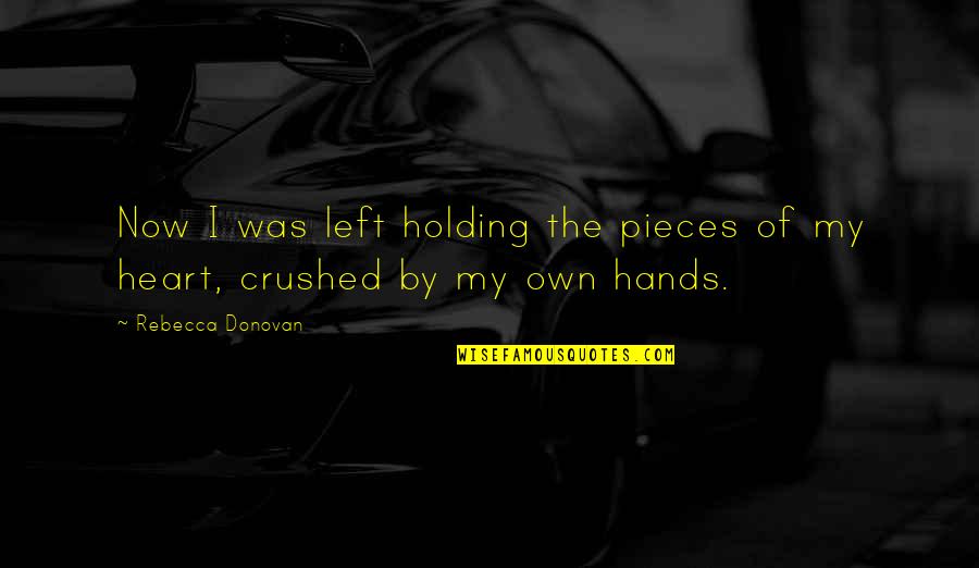 Conversacional Quotes By Rebecca Donovan: Now I was left holding the pieces of Conversacional Quotes By Rebecca Donovan: Now I was left holding the pieces of