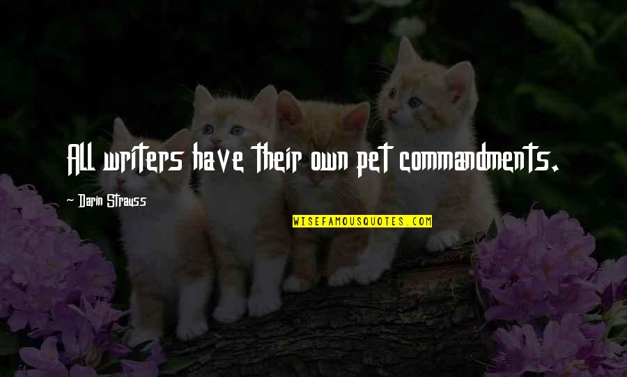 Conversaciones Quotes By Darin Strauss: All writers have their own pet commandments. Conversaciones Quotes By Darin Strauss: All writers have their own pet commandments.