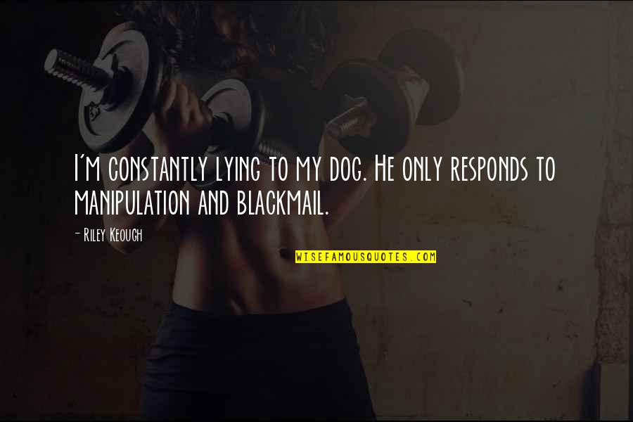 Conversaciones Quotes By Riley Keough: I'm constantly lying to my dog. He only
