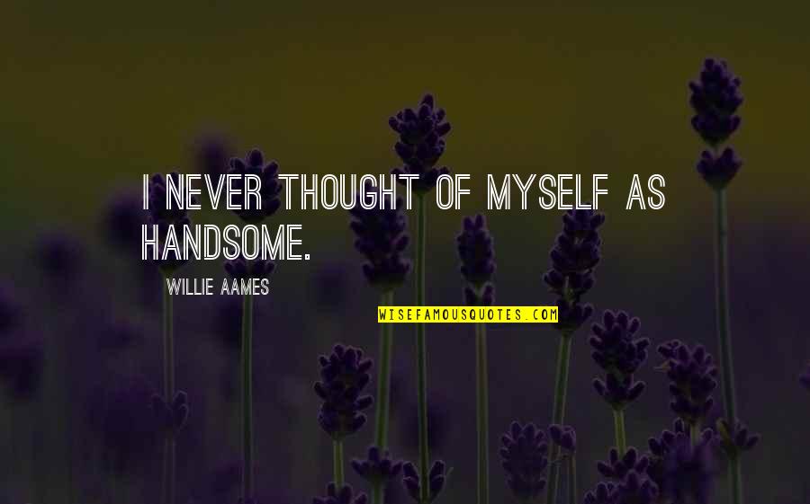 Conversaciones Quotes By Willie Aames: I never thought of myself as handsome. Conversaciones Quotes By Willie Aames: I never thought of myself as handsome.