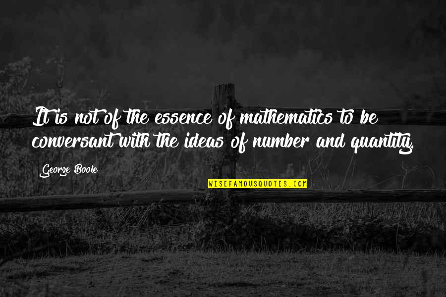 Conversant Quotes By George Boole: It is not of the essence of mathematics