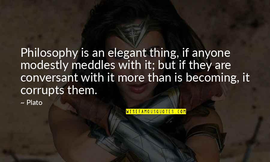 Conversant Quotes By Plato: Philosophy is an elegant thing, if anyone modestly