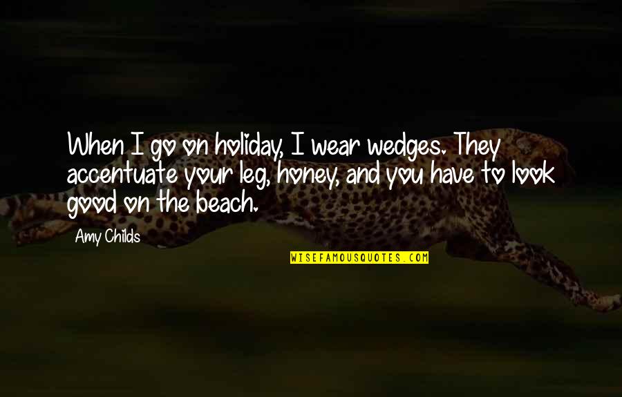 Conversatie Catehetica Quotes By Amy Childs: When I go on holiday, I wear wedges.