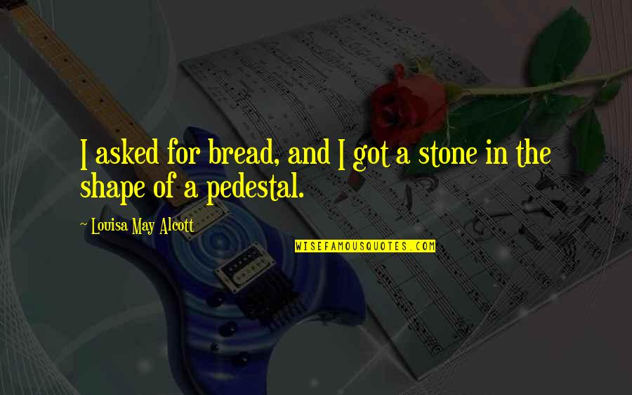 Conversatie Catehetica Quotes By Louisa May Alcott: I asked for bread, and I got a
