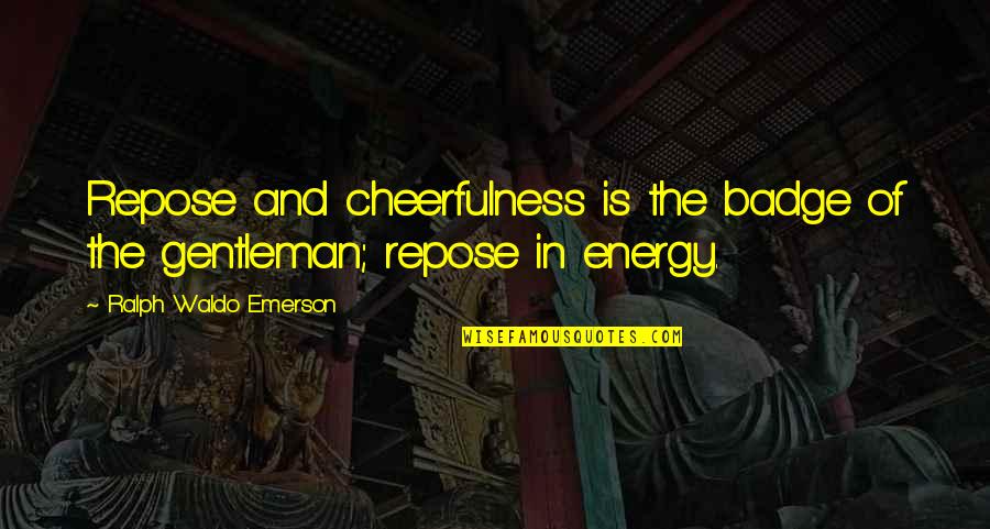 Conversatie Catehetica Quotes By Ralph Waldo Emerson: Repose and cheerfulness is the badge of the