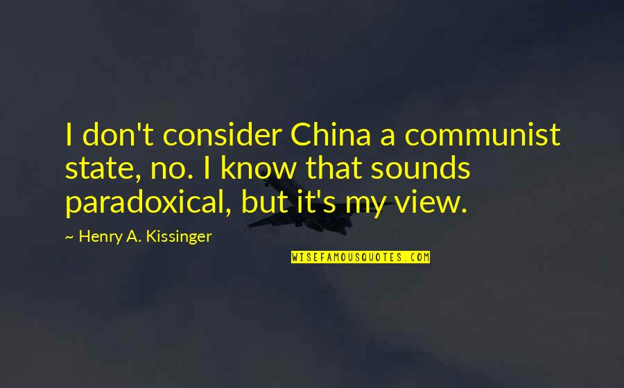 Conversatie Tafel Quotes By Henry A. Kissinger: I don't consider China a communist state, no. Conversatie Tafel Quotes By Henry A. Kissinger: I don't consider China a communist state, no.
