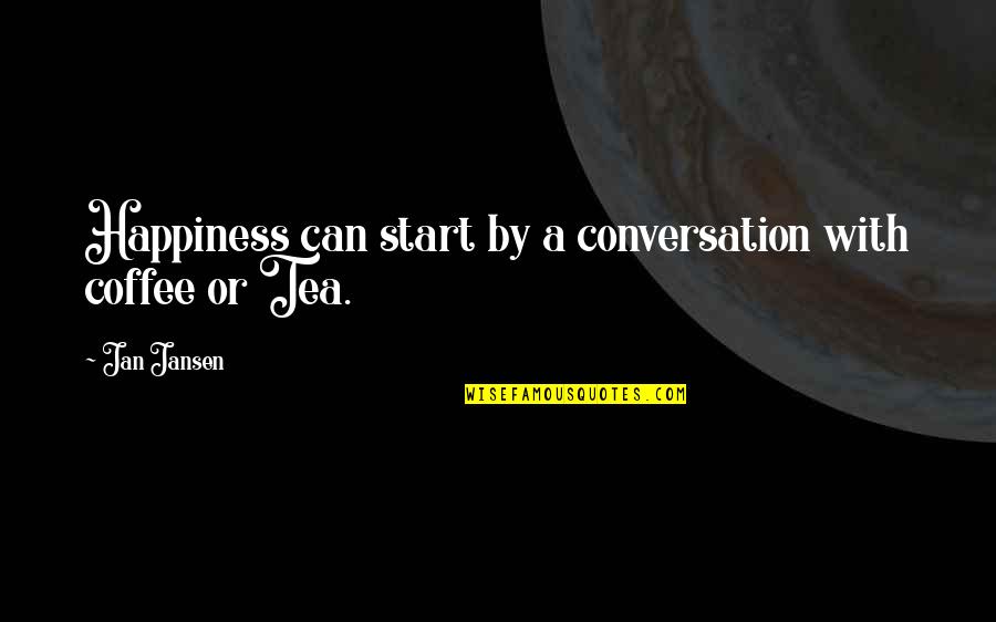 Conversation And Coffee Quotes By Jan Jansen: Happiness can start by a conversation with coffee