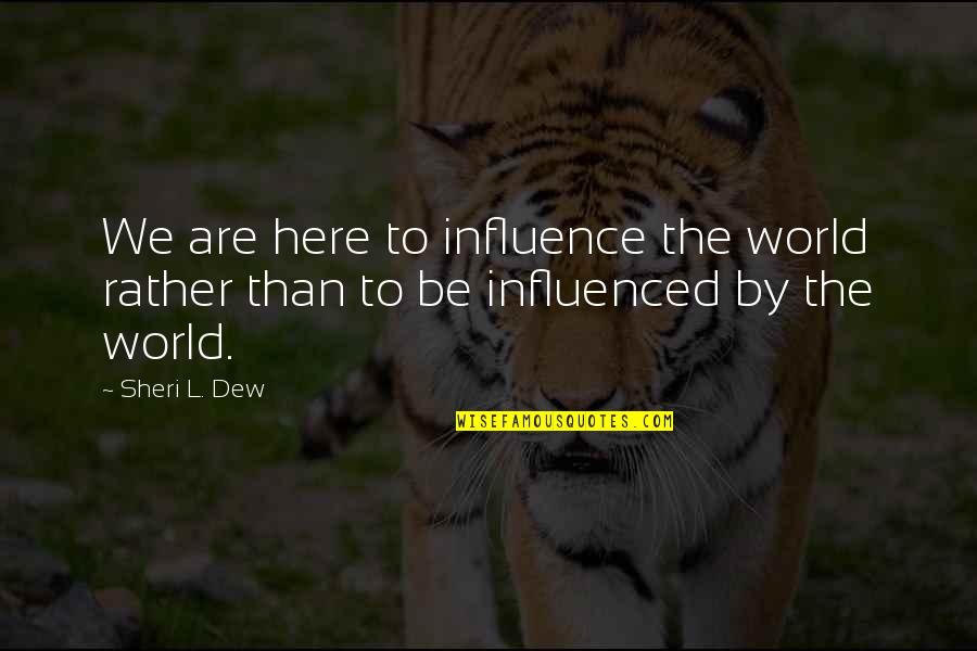 Conversation And Coffee Quotes By Sheri L. Dew: We are here to influence the world rather