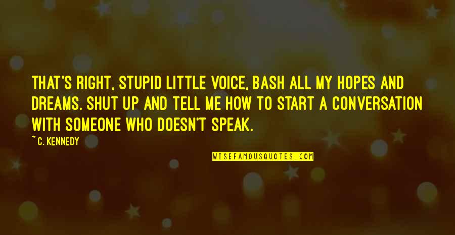 Conversation And Love Quotes By C. Kennedy: That's right, stupid little voice, bash all my
